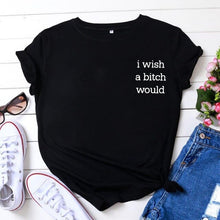 Load image into Gallery viewer, I Wish A Bitch Would Funny T Shirts Casual Tshirt
