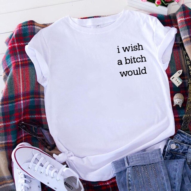 I Wish A Bitch Would Funny T Shirts Casual Tshirt